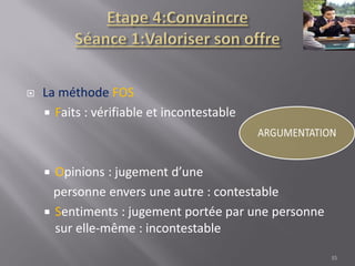  La méthode FOS
 Faits : vérifiable et incontestable
 Opinions : jugement d’une
personne envers une autre : contestable
 Sentiments : jugement portée par une personne
sur elle-même : incontestable
35
 
