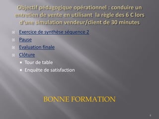  Exercice de synthèse séquence 2
 Pause
 Evaluation finale
 Clôture
 Tour de table
 Enquête de satisfaction
BONNE FORMATION
8
 