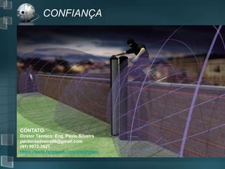 CONFIANÇA
• Your Subtopics Go Here
CONTATO:
Diretor Técnico: Eng. Paulo Silveira
paulocesilveira06@gmail.com
(41) 9972-3927
https://www.facebook.com/visionosec
 