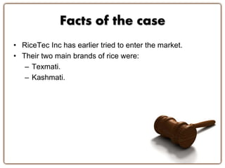 • RiceTec Inc has earlier tried to enter the market.
• Their two main brands of rice were:
– Texmati.
– Kashmati.
Facts of the case
 