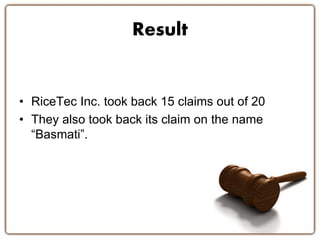 • RiceTec Inc. took back 15 claims out of 20
• They also took back its claim on the name
“Basmati”.
Result
 