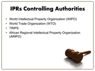 IPRs Controlling Authorities
• World Intellectual Property Organization (WIPO)
• World Trade Organization (WTO)
• TRIPS
• African Regional Intellectual Property Organization
(ARIPO)
 