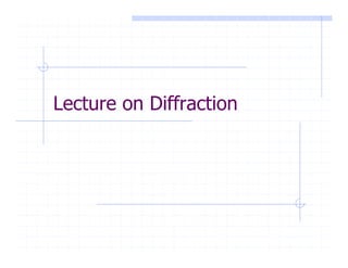 Lecture on Diffraction
 