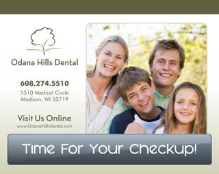 608.274.5510
5510 Medical Circle
Madison, WI 53719
Time For Your Checkup!
Visit Us Online
www.OdanaHillsDental.com
 