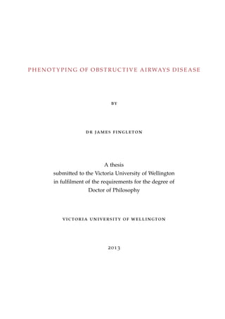 P H E N O T Y P I N G O F O B S T R U C T I V E A I RWAY S D I S E A S E
by
dr james fingleton
A thesis
submitted to the Victoria University of Wellington
in fulﬁlment of the requirements for the degree of
Doctor of Philosophy
victoria university of wellington
2013
 