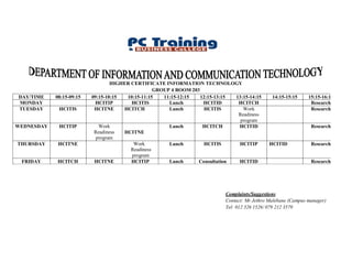 DAY/TIME
MONDAY
TUESDAY

08:15-09:15

WEDNESDAY

HCITIP

THURSDAY

HCITNE

FRIDAY

HCITCH

HCITIS

HIGHER CERTIFICATE INFORMATION TECHNOLOGY
GROUP 4 ROOM 203
09:15-10:15
10:15-11:15
11:15-12:15
12:15-13:15
13:15-14:15
HCITIP
HCITIS
Lunch
HCITID
HCITCH
Work
HCITNE
HCITCH
Lunch
HCITIS
Readiness
program
Work
Lunch
HCITCH
HCITID
Readiness
HCITNE
program
Work
Lunch
HCITIS
HCITIP
Readiness
program
HCITNE
HCITIP
Lunch
Consultation
HCITID

14:15-15:15

15:15-16:15
Research
Research

Research

HCITID

Research

Research

Complaints/Suggestions
Contact: Mr Jethro Malebane (Campus manager)
Tel: 012 326 1526/ 079 212 3579

 