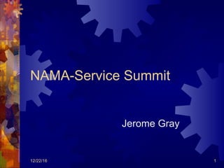12/22/16 1
NAMA-Service Summit
Jerome Gray
 