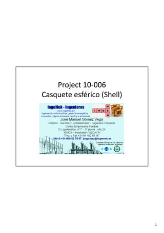 1
Project 10‐006 
fé ( )Casquete esférico (Shell)
 