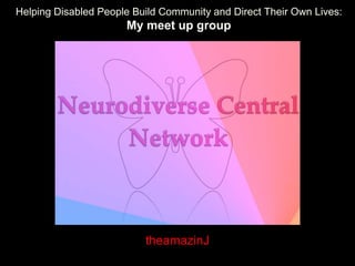 Helping Disabled People Build Community and Direct Their Own Lives:
My meet up group
theamazinJ
 