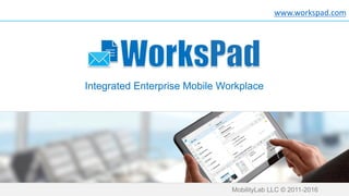 Integrated Enterprise Mobile Workplace
MobilityLab LLC © 2011-2016
www.workspad.com
 
