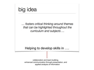 Helping to develop skills in ….
collaboration and team building,
enhanced communication through presentation, and
applied analysis of information
 