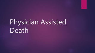 Physician Assisted
Death
 
