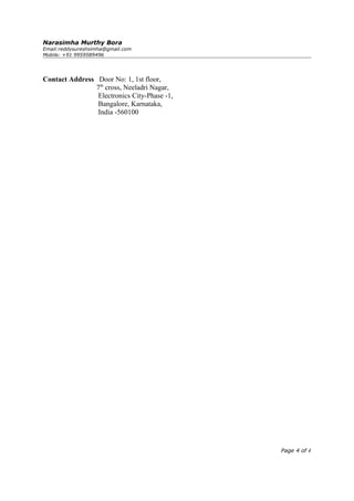 Narasimha Murthy Bora
Email:reddysureshsimha@gmail.com
Mobile: +91 9959589496
Contact Address Door No: 1, 1st floor,
7th
cross, Neeladri Nagar,
Electronics City-Phase -1,
Bangalore, Karnataka,
India -560100
Page 4 of 4
 