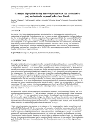 Published in: European Polymer Journal (2009), vol. 45, iss. 3, pp. 643-648
Status: Postprint (Author’s version)
Synthesis of polylactide/clay nanocomposites by in situ intercalative
polymerization in supercritical carbon dioxide
Laetitia Urbanczyka
, Fred Ngoundjoa
, Michael Alexandrea
, Christine Jérômea
, Christophe Detrembleura
, Cédric
Calbergb
a
Center for Education and Research on Macromolecules (CERM), University of Liege, Building B6, 4000 Liège, Belgium b
Department of
Applied Chemistry, University of Liège, Building B6, 4000 Liège, Belgium
ABSTRACT
Polylactide (PLA)/clay nanocomposites have been prepared by in situ ring-opening polymerization in
supercritical carbon dioxide. Depending on the type of organoclay used, polylactide chains can be grafted onto
the clay surface, leading to an exfoliated morphology. Nanocomposites with high clay contents (30-50 wt.%),
called masterbatches, have also been successfully prepared and were recovered as fine powders thanks to the
unique properties of the supercritical fluid. Dilution of these masterbatches into commercial L-polylactide by
melt blending has led to essentially exfoliated nanocomposites containing 3 wt.% of clay. The mechanical
properties of these materials have been assessed by flexion and impact tests. Significant improvements of
stiffness and toughness have been observed for the PLA/clay nanocomposites compared to the pure matrix,
together with improved impact resistance.
Keywords: Nanocomposite, Polylactide, Montmorillonite, Supercritial CO2
1. INTRODUCTION
During the last decade, an increasing attention has been paid to biodegradable polymers because of their sustain-
ability. Polylactide (PLA) is a well-known green polymer produced from renewable resources such as starch and
is compostable, that draws a lot of attention in the polymer industry. These advantages make PLA an attractive
alternative to classical commodity polymers, but several polylactide properties need to be improved in order to
enlarge its range of applications, especially in packaging, since PLA is too much brittle and permeable to gases
for some purposes. The introduction of a few percent of nanofillers, such as layered aluminosilicate clays, is
known to enhance various polymer properties such as the stiffness/toughness balance, the fire resistance or the
impermeability to gases. However, the highest property improvement can only be realized when the
nanoparticles are fully and uniformly delaminated (exfoliated) in the polymer matrix. This is the main challenge
for most polymers, as the direct melt blending of the clay usually leads to intercalated nanocomposites [1,2]. In
this paper, the control of clay delamination has been achieved in PLA by in situ polymerization of D,L-lactide in
supercritical CO2 in the presence of an increasing clay content, from 3 up to 50 wt.%. The highest filled
materials have been further used as masterbatches and redispersed into commercial PLA in order to achieve a
final clay content of 3 wt.%.
Carbon dioxide has been chosen as a polymerization medium because it is environmentally friendly, non toxic,
non flammable and inexpensive [3]. These advantages, combined with the easily attainable critical parameters
(Tc = 31.1 °C, Pc = 73.8 bar) makes CO2 a solvent of choice for replacing less ecological organic solvents.
Furthermore, this supercritical fluid has both gas-like diffusivities and liquid-like densities, and these properties
can be continuously varied with small changes in temperature, making it a tunable solvent. Stassin et al. [4] first
reported on the controlled ring-opening polymerization of ε-caprolactone in this medium, while Howdle was the
first to undertake the suspension polymerization of L-lactide in scCO2 [5].
The in situ polymerization of a monomer in the presence of clay has already been studied in detail by several
authors [6,7]. In Paul's study [8], the ring-opening polymerization of lactide has been conducted in bulk with
catalysts such as tin(II) octoate or triethylaluminum in the presence of organo-modified montmorillonite clays,
with the organomodifier being an ammonium salt functionalized or not with hydroxyl groups. The monomer
penetrates in the clay and then polymerizes inside the clay sheets, thus enhancing the delamination efficiency.
The presence of hydroxyl groups has shown to be critical for the achievement of an efficient clay delamination,
because these can act as initiators and lead to grafted polylactide chains onto the clay surface. The grafted chains
push the lamellar sheets apart from each other and this allows the achievement of an excellent degree of clay
exfoliation.
 