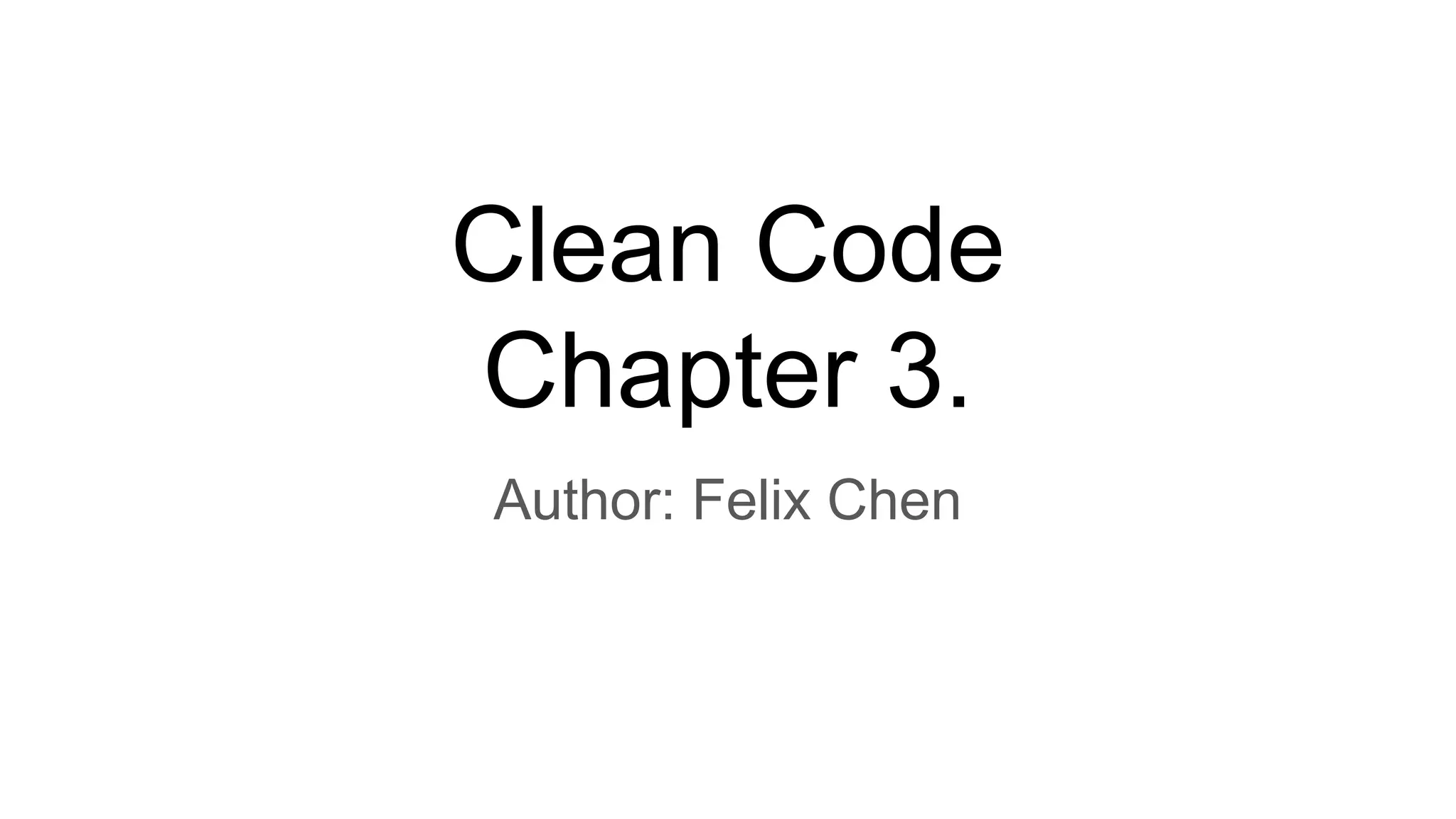 Clean Code
Chapter 3.
Author: Felix Chen
 