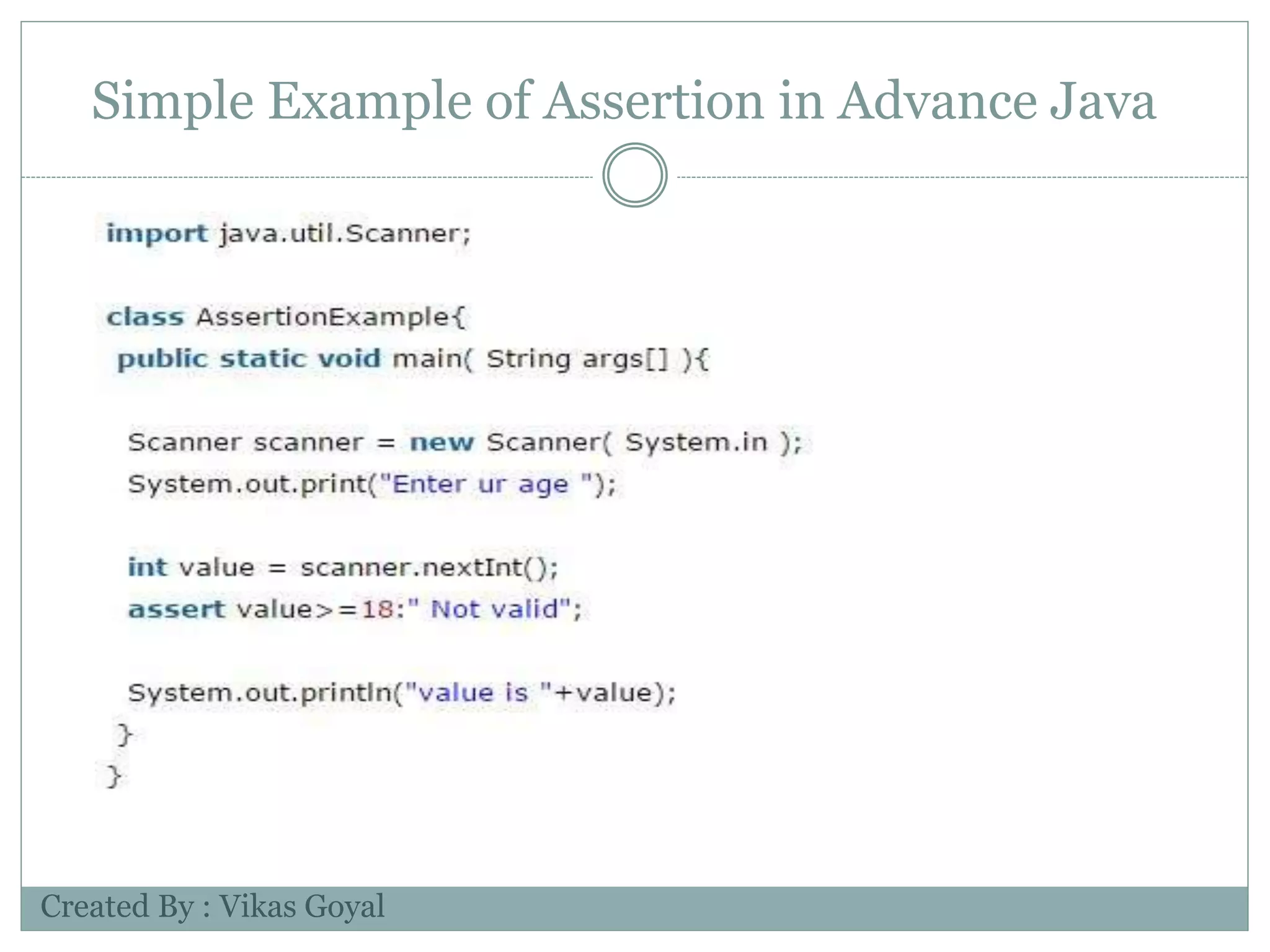 Simple Example of Assertion in Advance Java
Created By : Vikas Goyal
 
