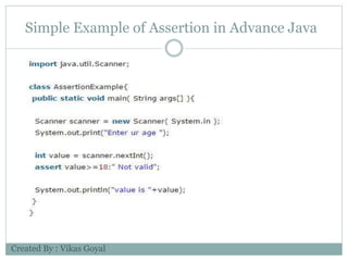 Simple Example of Assertion in Advance Java
Created By : Vikas Goyal
 