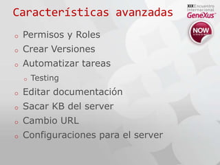 Características avanzadasPermisos y RolesCrear VersionesAutomatizar tareasTestingEditar documentaciónSacar KB del serverCambio URLConfiguraciones para el server