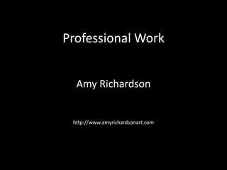 Professional Work
Amy Richardson
http://www.amyrichardsonart.com
 