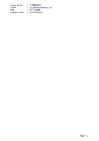 Contact Number : +919784598986
Email Id : atul_bhatnagar@hotmail.com
DOB : 18th
May 1962
Languages known : Hindi and English
Page 4 of 3
 