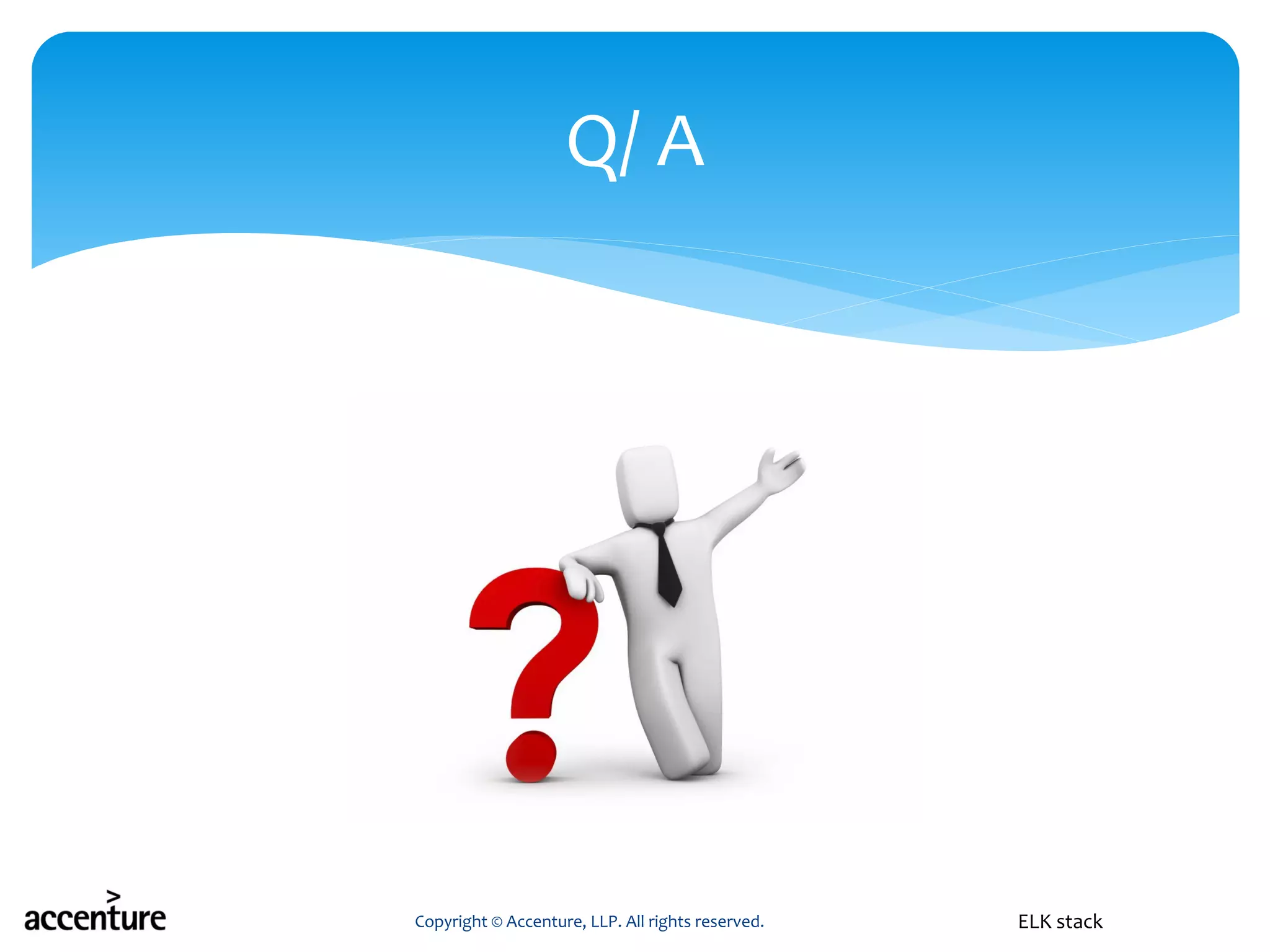 Copyright © Accenture, LLP. All rights reserved.
Q/ A
ELK stack
 