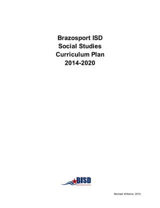 Michael Williams. 2014.
Brazosport ISD
Social Studies
Curriculum Plan
2014-2020
 