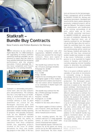 16 HYDRONEWSHYDRONEWS
Statkraft is a demanding and profes-
sional client, who not only evaluates
price and performance. The company
also has a very high focus on health,
safety & environment (HSE) and is
aiming at a zero-incident goal. On
schedule delivery is vital, as plant
downtimes are critical for the
Norwegian electricity grid. Grid
operations are planned and decided
upon well in advance and, therefore,
predictable. Reliable monthly reporting
of progress and possible deviations
from all the ANDRITZ HYDRO
companies involved is an important
issue, along with the ability to
take corrective action. The positive
experience from three completed
bundle buy upgrading projects
resulted in the issue of tender
documents for three new bundle
buy projects in late 2008. In the face
of strong competition and after
negotiations, ANDRITZ HYDRO AS,
Norway was awarded the two largest
contracts. These were signed in
Statkraft’s offices in Oslo on June 10,
2009.
The bundle buy contract for the
No. 4 Francis package includes:
■
Höyanger K5, 68 MW
■
Leirdöla, 125 MW
■
Lio, 43 MW
■
Vinje, 100 MW
■
Option for two remaining units in Vinje.
The original supplier of these medium to
high head Francis turbines was Kvaerner.
The new runners will be manufactured
in our workshops in Madrid Spain and
Ravensburg Germany.
The bundle buy contract for the
No. 2 Pelton package includes:
■
Skjomen, 103 MW
■
Grytten, 149 MW
■
Svelgen II, 2 x 15 MW
■
Nore I, 3 x 26 MW
■
Option for two more units in Nore I.
The original suppliers of these turbines
were Kvaerner, Voith and Neyrpic. All
the new MicroGussTM
Pelton runners
will be manufactured in Kriens.
In total, including options, the two
contracts add up to 21 newly upgraded
runners, as some of the Pelton units
consist of horizontal twin turbines.
Several hydraulic layouts, FEM and CFD
analyses for all the plants are being
carried out by the R&D department in
Zurich Switzerland. No more model
Statkraft –
Bundle Buy Contracts
tests are foreseen for the two packages.
Project management will be provided
by ANDRITZ HYDRO AS, Norway and
well-proven procedures, developed and
tuned to ﬁt the client’s wishes during the
previously completed projects will be
again be followed. The projects include
the refurbishment and modification
of the existing surroundings of all
units, which adds up to more
than 70,000 workshop man-hours
for ANDRITZ HYDRO AS, spread over
the years of completion. Naturally, this
provides important basic use of
capacity workload for our Norwegian
set-up and this ﬁgure does not even in-
clude the workshop hours for runner
manufacture. Installation supervision
and commissioning will be carried out
from Norway. Statkraft will monitor this
concept and they have announced
another bundle buy invitation to tender
in due course. Furthermore, a similar
process is to be launched for Kaplan
runners in Sweden, and Statkraft is
currently preparing internal feasibility
studies to determine the profitability
of the projects in its Swedish fleet.
There is no green certiﬁcate system or
subsidies of any kind on investments
in renewable energy in Norway.
Accordingly, ROI has to be generated
out of the income from future electricity
production. The Norwegian power
market was liberalized in 1991 and
electricity is traded on the “Nord Pool
power exchange”. Electricity prices are
determined by market demand. On this
basis the marketing departments in
different utilities have to estimate the
long-term electricity price trend, which
decides the payback and viability of
each individual project. In this respect,
Statkraft is an important player, as it
is by far the largest Norwegian power
utility. Its actions send signals to
the other utilities along with inputs
regarding assessments of future
electricity price development. In
addition to the Statkraft bundle buy
projects mentioned above, we have
14 upgrading projects for other
Norwegian power utilities at present
in our order backlog.
With reference to our article in
Hydro News No. 13 / 2008 relating to
the upgrading of Francis turbines
owned by Statkraft and BKK, we are
pleased to report that the client is
very satisﬁed with both the technical
performance and the project
execution. Francis package No. 1
has been completed and Francis
package No. 2 is running smoothly.
Tokke turbine head cover
New Francis and Pelton Runners for Norway
Ole Johnny Winther
Phone: +47 (613) 15217
ojw@andritz.no
 