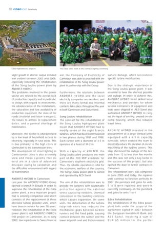 HYDRONEWS18 Markets
Edéa hydroelectric projects
slight growth in electric output installed
was evident between 2003 and 2006,
especially following the rehabilitation
of the Song Loulou power plant by
ANDRITZ HYDRO.
The problems involved in the power
sector are related to the overall lack
of production capacity and in particular,
to delays with regard to investments,
the obsolescence of the installations,
the saturation and low availability of
production equipment, the state of the
roads (material and labor transport),
the failure to adhere to replacement
dates, and a general shortage of
maintenance.
Moreover, the sector is characterized
by a low level of household access to
electricity, especially in rural areas. This
is due primarily to the high costs of
connection to the transmission lines.
The development of street lighting in
Cameroonian cities is also extremely
slow and those systems that do
exist are in a state of advanced
disrepair owing to vandalism and
the difﬁculties encountered with regard
to maintenance.
ANDRITZ HYDRO in Cameroon
Last year, the ANDRITZ HYDRO Group
opened a branch in Douala in order to
supervise the rehabilitation of the Edéa
power plant, a very important project
that is entering completion and which
consists of the replacement of three
alternator turbine propeller units, which
have been in service for over 50 years.
However, the rehabilitation of the Edéa
power plant is not ANDRITZ HYDRO’s
first project in Cameroon, as in early
2000, due in particular to Swiss ﬁnancial
aid, the Company of Electricity of
Cameroun was able to proceed with the
rehabilitation of the Song Loulou power
plant in partnership with the Group.
Furthermore, the relations between
A N D R I T Z H Y D R O a n d t h e l o c a l
electricity companies are excellent, and
there are many formal and informal
contacts take place throughout the year
in both Cameroon and Switzerland.
Song Loulou rehabilitation
The contract for the rehabilitation of
the Song Loulou hydropower plant
meant that ANDRITZ HYDRO had to
modify seven of the eight Francis
turbines, which had been commissioned
in two phases during 1981 and 1988.
Each runner with a diameter of 4.5 m
operates at a head of 39.2 m.
W ith a capacity of 400 MW, the
Song Loulou plant produces the main
part of the 700 MW available for
Cameroon’s southern electricity grid.
Thus, its reliable operation is vital for
the economic welfare of the country.
The Song Loulou power plant is owned
and operated by AES-Sonel.
The aim of the rehabilitation was to
provide the turbines with sustainable
p ro t e c t i o n a g a i n s t t h e e x t e r n a l
stress caused by evolutive, chemical
conversion in the building concrete
which causes expansion. On some
units, the deformation of the turbine
labyrinth seals has reduced the
mechanical gaps between turbine
runners and the fixed parts, causing
contact between the runner and the
lower labyrinth seal and friction-related
surface damage, which necessitated
speciﬁc turbine modiﬁcations.
Due to the strategic importance of
the Song Loulou power plant, it was
essential to have the shortest possible
unit outage. In order to achieve this,
ANDRITZ HYDRO hired skilled local
mechanics and welders for whom
several containers of equipment and
tools were shipped in. AES-Sonel also
authorized ANDRITZ HYDRO to carry
out the repair of existing, unused on-site
camp housing, which thus reduced
travel times.
ANDRITZ HYDRO invested in the
procurement of a large vertical lathe
equipped with a 6.3 m capacity
turntable, which enabled the team to
drastically reduce the duration of on-site
machining of the turbine covers. This
step shortened the outage of the last
units from 12 to less than ﬁve months
and this was not only a key factor in
the success of this project, but also
opened the door to further contracts in
Cameroon.
The rehabilitation work was completed
in June 2005 and today, the repaired
units continue to function perfectly. In
2007, the penstock and gates for units
5 to 8 were repaired and work is
currently continuing on the penstock
and gates for units 1 to 4.
Edéa Rehabilitation
The rehabilitation of the Edéa power
plant falls under the scope of the
agreement signed in 2007 between
the European Investment Bank and
A E S - S o n e l , i n v o l v i n g a s u m o f
E U R 6 5 m i l l i o n f o r t h e p a r t i a l
The Edéa sales team at the contract signing ceremony
 