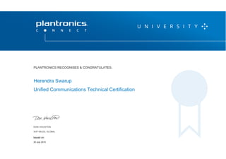 DON HOUSTON
SVP SALES, GLOBAL
P L A N T R O N I C S R E C O G N I Z E S & C O N G R AT U L AT E S :
Unified Communications Technical Certification
Herendra Swarup
PLANTRONICS RECOGNISES & CONGRATULATES:
SVP SALES, GLOBAL
Issued on:
20 July 2015
 