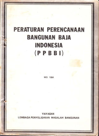 PERATURAN PERENCANAAN
BANGUNAN BAIA
INDONESIA
(P P B B l)
MEt 1984
YAYASAN
LEMBAGA PENYELTDIKAN MASALAH BANGUNAN
 