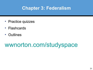 31 
Chapter 3: Federalism 
• Practice quizzes 
• Flashcards 
• Outlines 
wwnorton.com/studyspace 
 