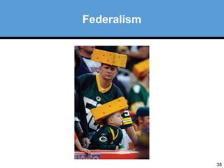 38 
Federalism 
 