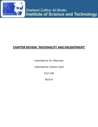 CHAPTER REVIEW: ‘RATIONALITY AND ENLIGHTMENT’
Submitted to: Dr. Aftab Kazi
Submitted by: Hareem Syed
1217-106
BS-SS 8
 