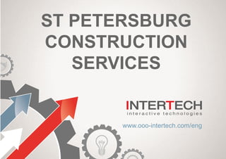 ST PETERSBURG
CONSTRUCTION
SERVICES
www.ooo-intertech.com/eng
 