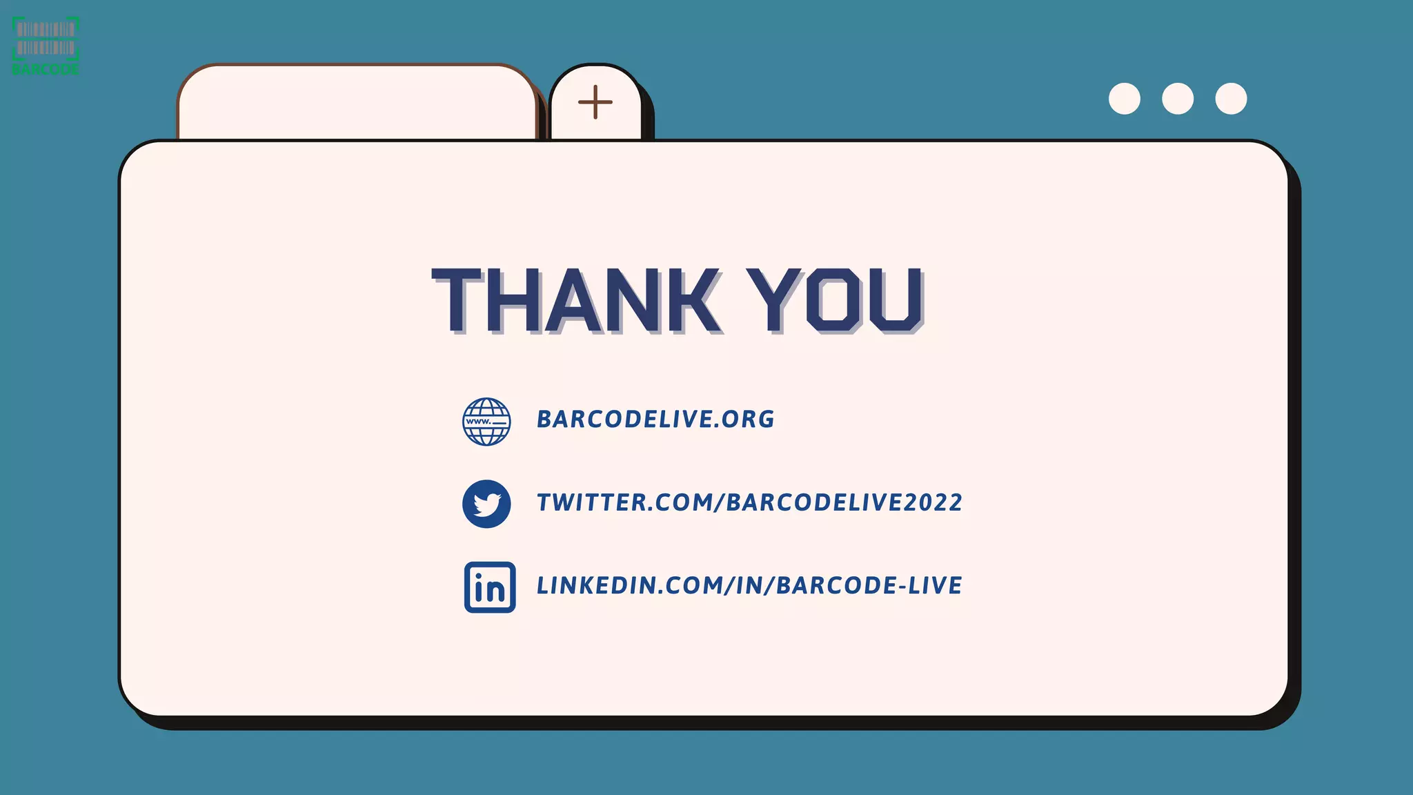 THANK YOU
THANK YOU
BARCODELIVE.ORG
TWITTER.COM/BARCODELIVE2022
LINKEDIN.COM/IN/BARCODE-LIVE
 