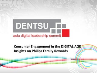 Consumer	
  Engagement	
  in	
  the	
  DIGITAL	
  AGE	
  
Insights	
  on	
  Philips	
  Family	
  Rewards	
  



                                                            1	
  
 