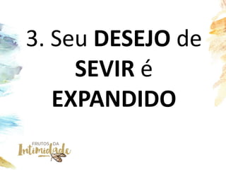 3. Seu DESEJO de
SEVIR é
EXPANDIDO
 