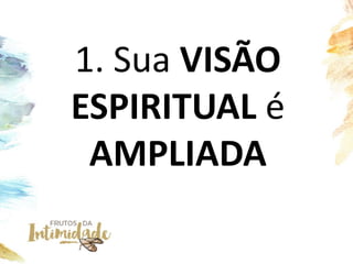 1. Sua VISÃO
ESPIRITUAL é
AMPLIADA
 