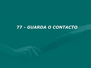 77 - GUARDA O CONTACTO
 