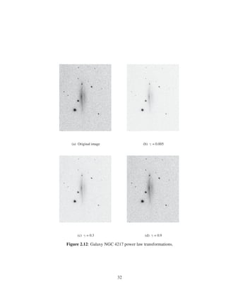 (a) Original image (b) γ = 0.005
(c) γ = 0.3 (d) γ = 0.9
Figure 2.12: Galaxy NGC 4217 power law transformations.
32
 