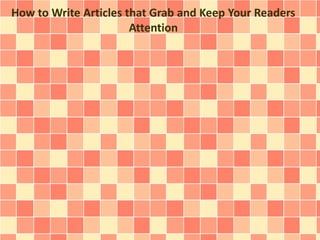 How to Write Articles that Grab and Keep Your Readers
Attention
 