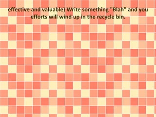 effective and valuable) Write something "Blah" and you
efforts will wind up in the recycle bin.
 