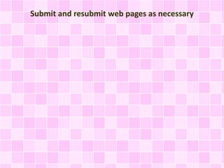 Submit and resubmit web pages as necessary
 