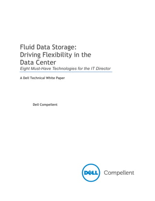 Fluid Data Storage:
Driving Flexibility in the
Data Center
Eight Must-Have Technologies for the IT Director

A Dell Technical White Paper




        Dell Compellent
 