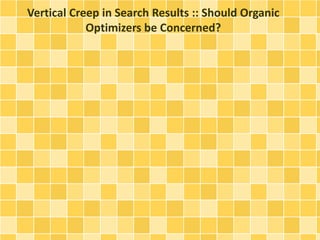 Vertical Creep in Search Results :: Should Organic
Optimizers be Concerned?
 