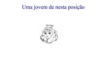 Uma jovem de nesta posição 