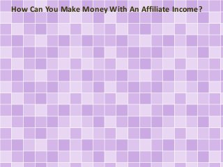 How Can You Make Money With An Affiliate Income?
 