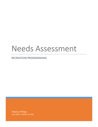 Felicity Phillips
ALEX SMITH | MARCH 29, 2015
Needs Assessment
RECREATION PROGRAMMING
 