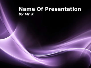 Name Of Presentation by Mr X 
