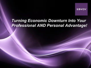 Turning Economic Downturn Into Your Professional AND Personal Advantage! 